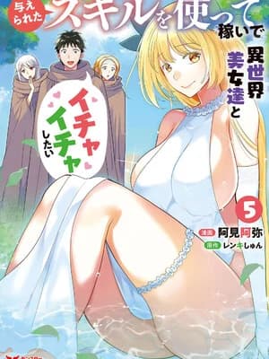 [阿见阿弥 ／ レンキしゅん] 与えられたスキルを使って稼いで异世界美女达とイチャイチャしたい v05 [Sakura机翻汉化]