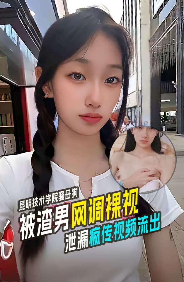 昆明工业职业技术学院母狗抖音妹子被渣男网调投稿曝光可御姐可萝莉