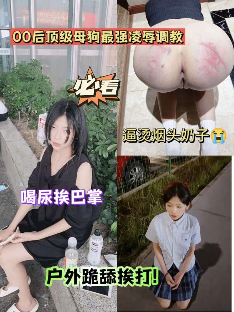 必看系列#00后顶级母狗最强凌辱调教，户外跪舔挨打喝尿，烟头烫逼