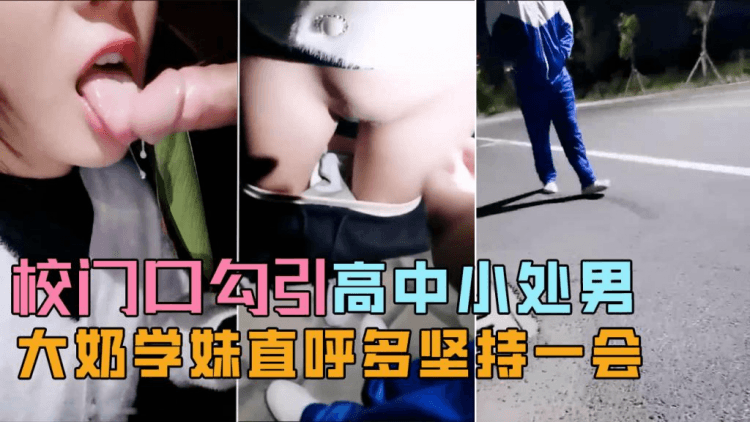 校门口勾引学生小处男，大奶学妹直唿能不能多坚持一会！