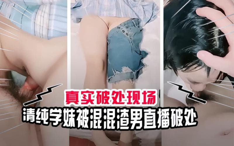 【真实破处现场】清纯学妹被渣男混混直播破处