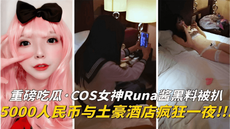 重磅吃瓜·COS女神Runa酱黑料被扒5000人民币与土豪酒店疯狂一夜！！