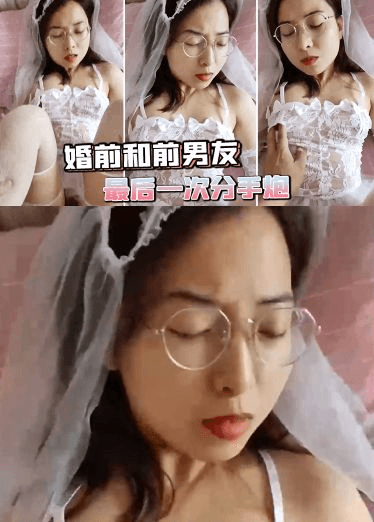 婚前和前男友的最后一次分手炮穿着婚纱无套啪啪
