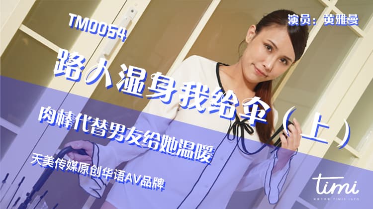 TM0054 路人湿身我给伞（上） 肉棒代替男友给她温暖