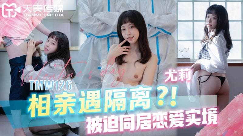 TMW126相亲遇隔离被迫同居恋爱实境