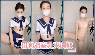 母狗浴室乳夹调教