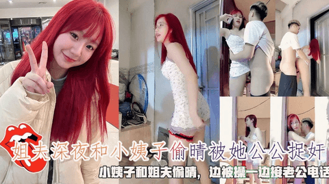和姐夫偷晴，边被操一边接老公电话