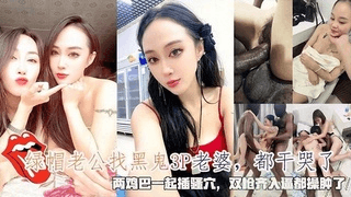 绿帽老公找黑鬼3P老婆，都干哭了两个鸡巴一起插穴双枪齐入逼