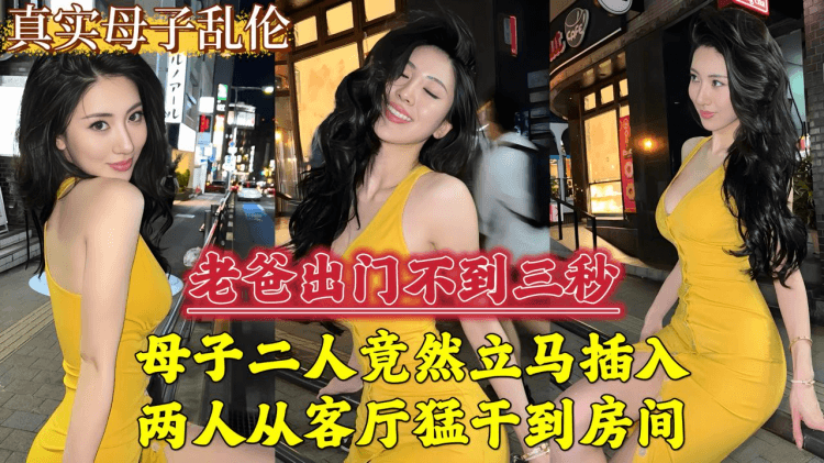 老爸出门不到三秒，母子二人立马插入，两人从客厅勐干到房间...