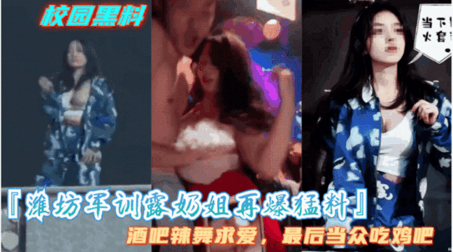 【潍坊军训露奶姐再爆勐料】就把现场辣舞露奶求爱，最后当众吃鸡吧