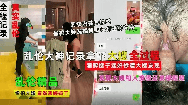 【精品乱伦】乱伦大神记录拿下嫂子全过程，灌醉嫂子迷奸惨遭大嫂发现