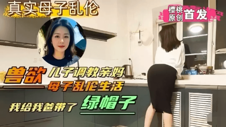 网曝黑料泄密！变态儿子背着老爸调教亲妈，亲自给爸爸戴上了绿帽