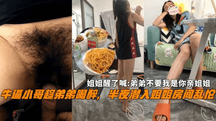 牛逼小哥半夜潜入姐姐房间乱伦姐姐大喊不要我是你亲姐姐