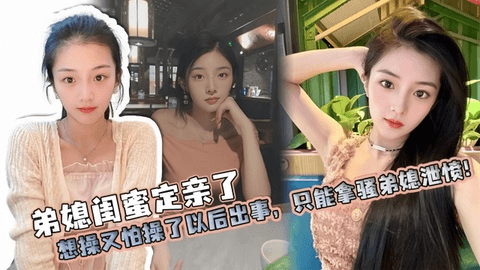 【弟媳乱伦】弟媳闺蜜定亲了，想操又怕操了以后出事，只能拿骚弟媳泄愤！
