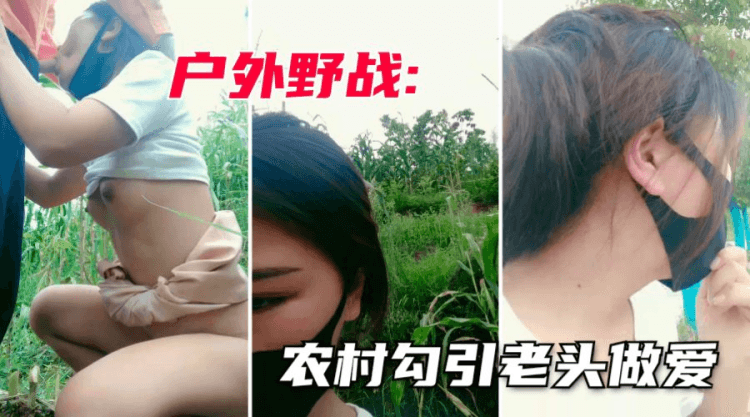 【户外勾引老头】农村18岁的年轻小妹妹户外勾引老头无套内射2次
