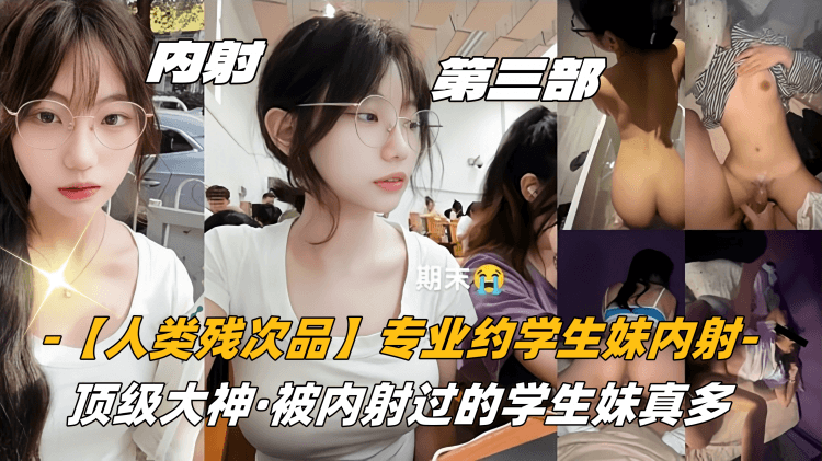 第三部高中生【人类残次品】专业约学生妹内射，顶级大神，被内射过的学生妹真多