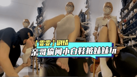 【雯雯】剧情-亲哥偷闻小白鞋被妹妹玩