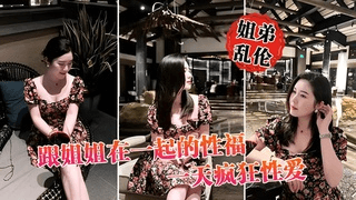 姐弟乱伦 跟姐姐在一起的性福一天疯狂性爱，操遍整个房间超爽②