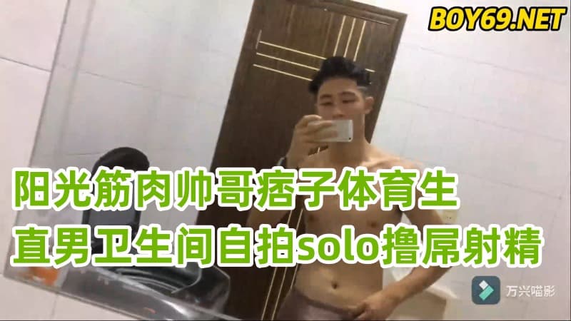 阳光筋肉帅哥痞子体育生 直男卫生间自拍solo撸屌射精