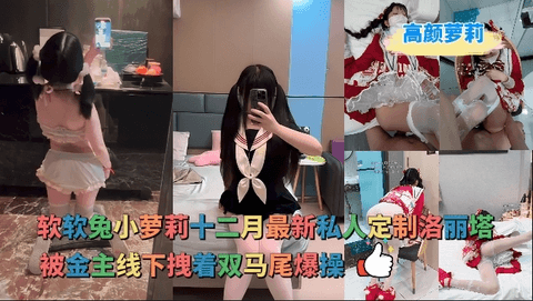 软软兔小萝莉最新私人定制洛丽塔被金主线下拽着双马尾爆操
