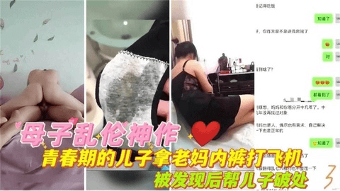 【禁忌乱伦_⺟⼦】⻘春期叛逆纹身⼉⼦偷⽼妈内裤打⻜机， 妈帮⼉⼦破处让他掌握性爱技巧