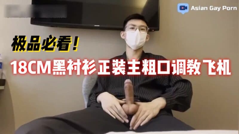 极品必看！18CM黑衬衫正装S主粗口调教飞机