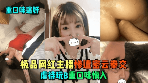 迷奸极品⽹红主播 惨遭名云拳交 虐待玩B