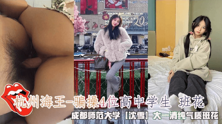 杭州海王_骗操4位高中学生班花，成都师范大学【沈雪】大一清纯气质班花