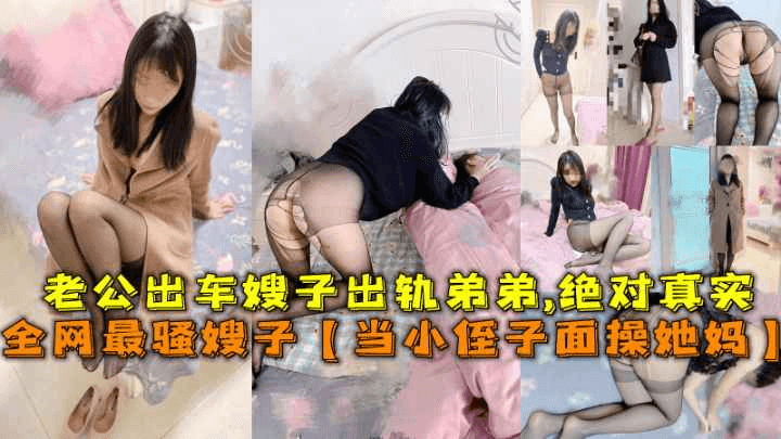 全网最骚嫂子乱伦【当小侄子面操她妈】