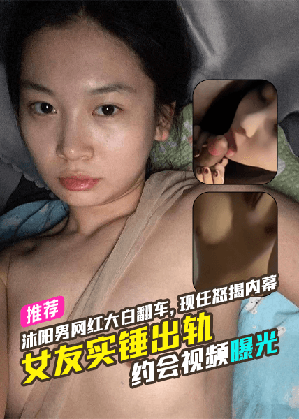 沐阳男网红大白翻车女友实锤出轨约会视频曝光现任怒揭内幕