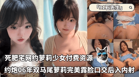 贵在露脸死肥宅网约萝莉少女_约炮06年双马尾萝莉完美露脸跪着口交后入内射