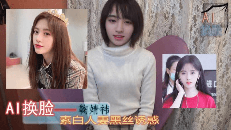 AI换脸鞠婧祎素白人妻黑丝诱惑