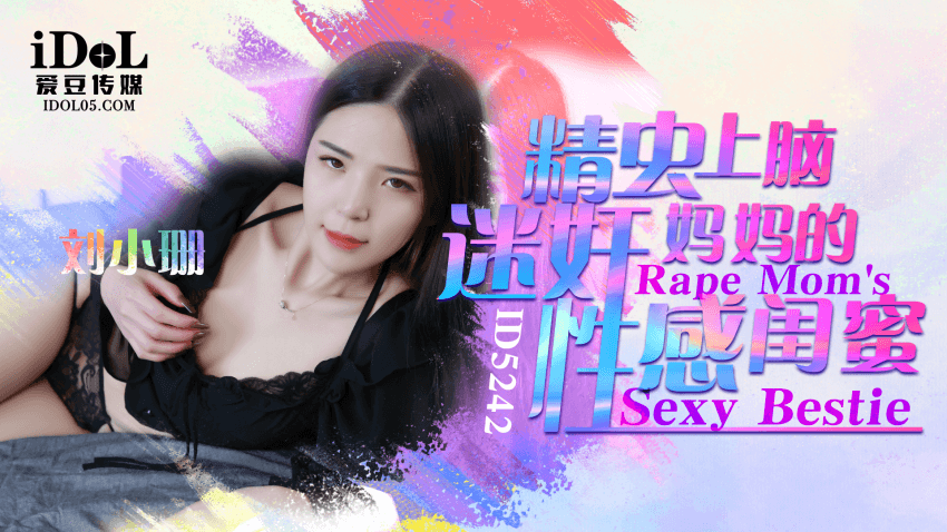 ID5242 - 精虫上脑迷奸妈妈的性感闺蜜 - 刘小珊