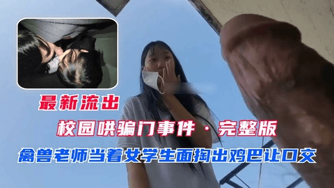 【校园哄骗门事件完整版】禽兽老师当众掏出鸡巴让口交