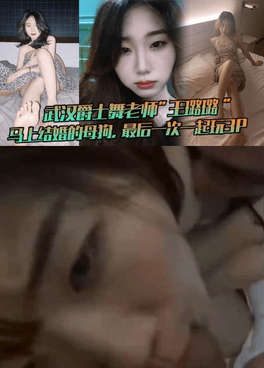 武汉爵士舞老师_王璐璐_马上结婚的母狗，最后一次一起玩3P，这母狗很骚