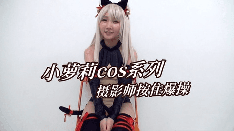 小萝莉cos系列，摄影师按住爆操