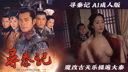 【寻秦记AI成人版】魔改古天乐操遍大秦