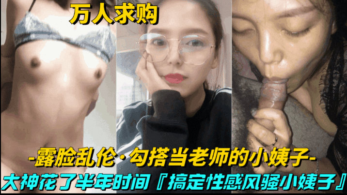 【真实乱伦-勾搭当老师的小姨子】大神花半年时间，搞定性感风骚小姨子