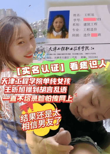 【实名认证】看痣识人，天津工程学院单纯女孩王昕旭操到胡言乱语，一直不给录脸怕传网上，结果还是太相信男