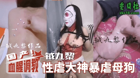 国产血腥调教-性虐大神钺九黎暴虐母狗