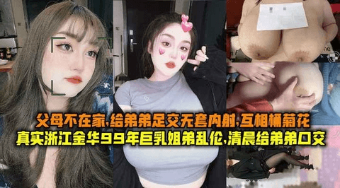 巨乳姐弟乱伦，清晨给弟弟口交父母不在家给弟弟足交无套内射