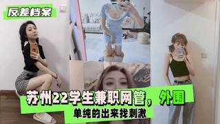 【反差婊档案】苏州22学生兼职网管，围，单纯的出来找刺激