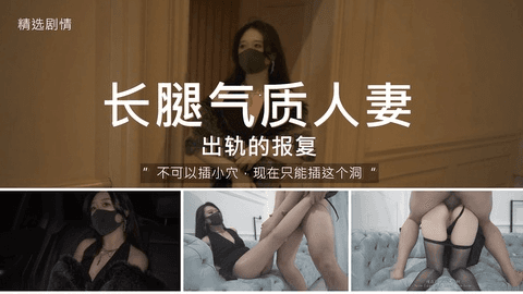 【精选剧情】长腿人妻的出轨报复“不可以!只能插屁屁!”